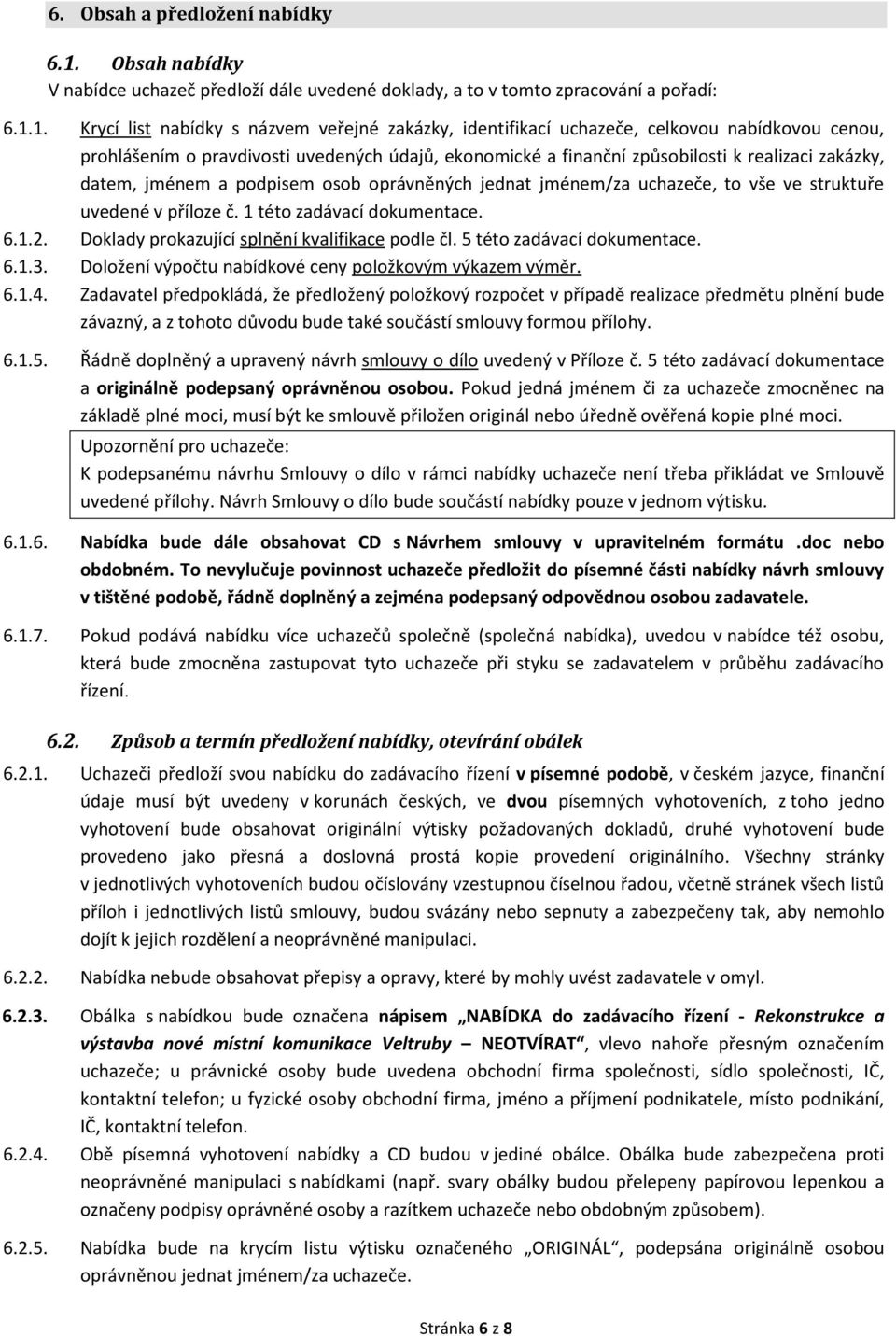 1. Krycí list nabídky s názvem veřejné zakázky, identifikací uchazeče, celkovou nabídkovou cenou, prohlášením o pravdivosti uvedených údajů, ekonomické a finanční způsobilosti k realizaci zakázky,