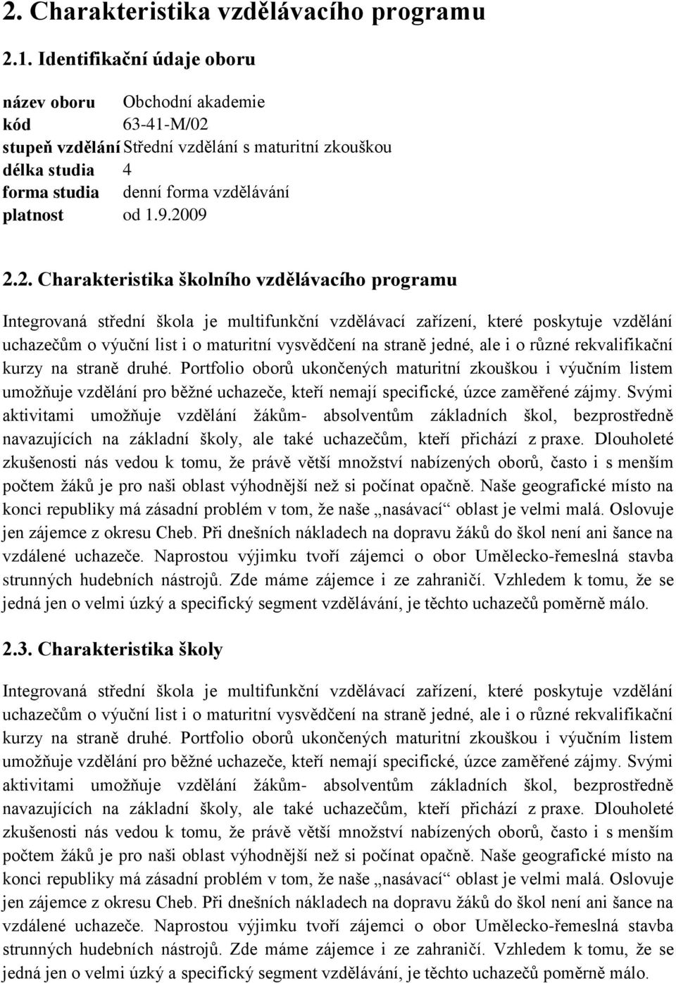 2. Charakteristika školního vzdělávacího programu Integrovaná střední škola je multifunkční vzdělávací zařízení, které poskytuje vzdělání uchazečům o výuční list i o maturitní vysvědčení na straně