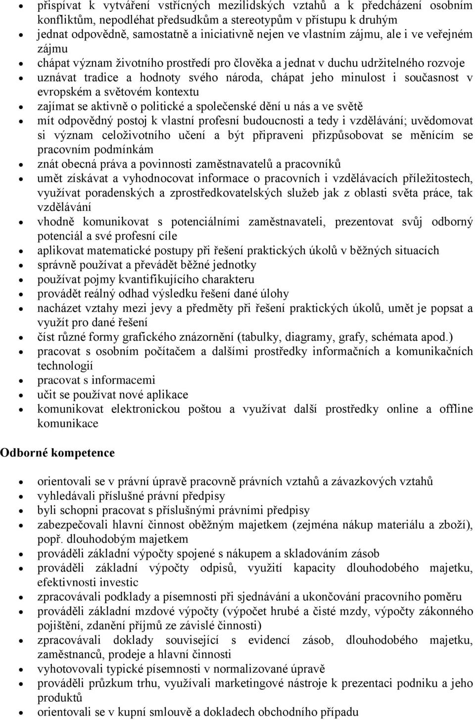 evropském a světovém kontextu zajímat se aktivně o politické a společenské dění u nás a ve světě mít odpovědný postoj k vlastní profesní budoucnosti a tedy i vzdělávání; uvědomovat si význam