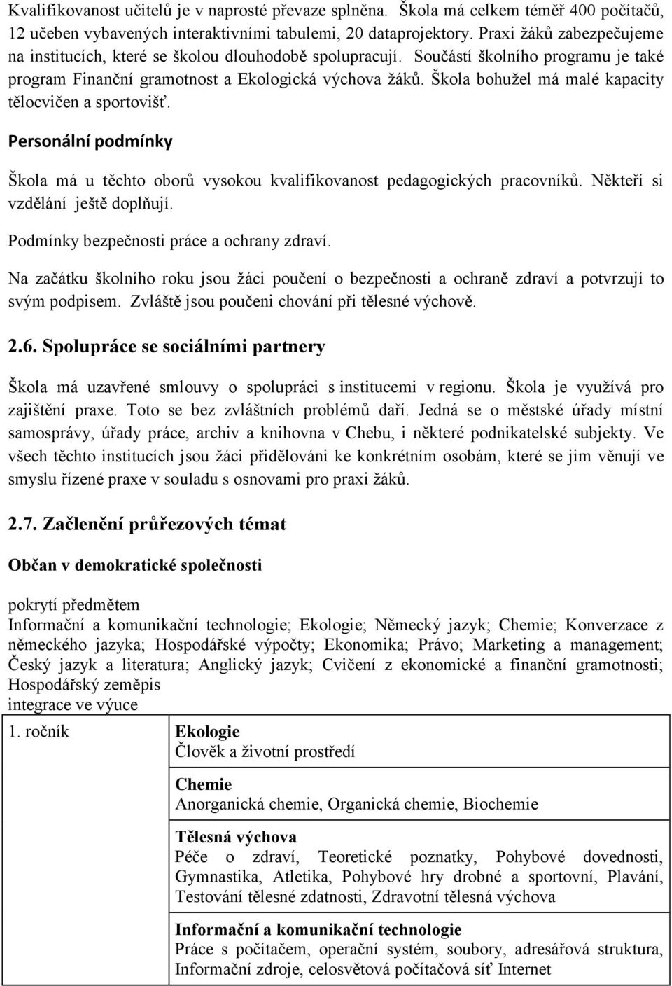 Škola bohuţel má malé kapacity tělocvičen a sportovišť. Personální podmínky Škola má u těchto oborů vysokou kvalifikovanost pedagogických pracovníků. Někteří si vzdělání ještě doplňují.