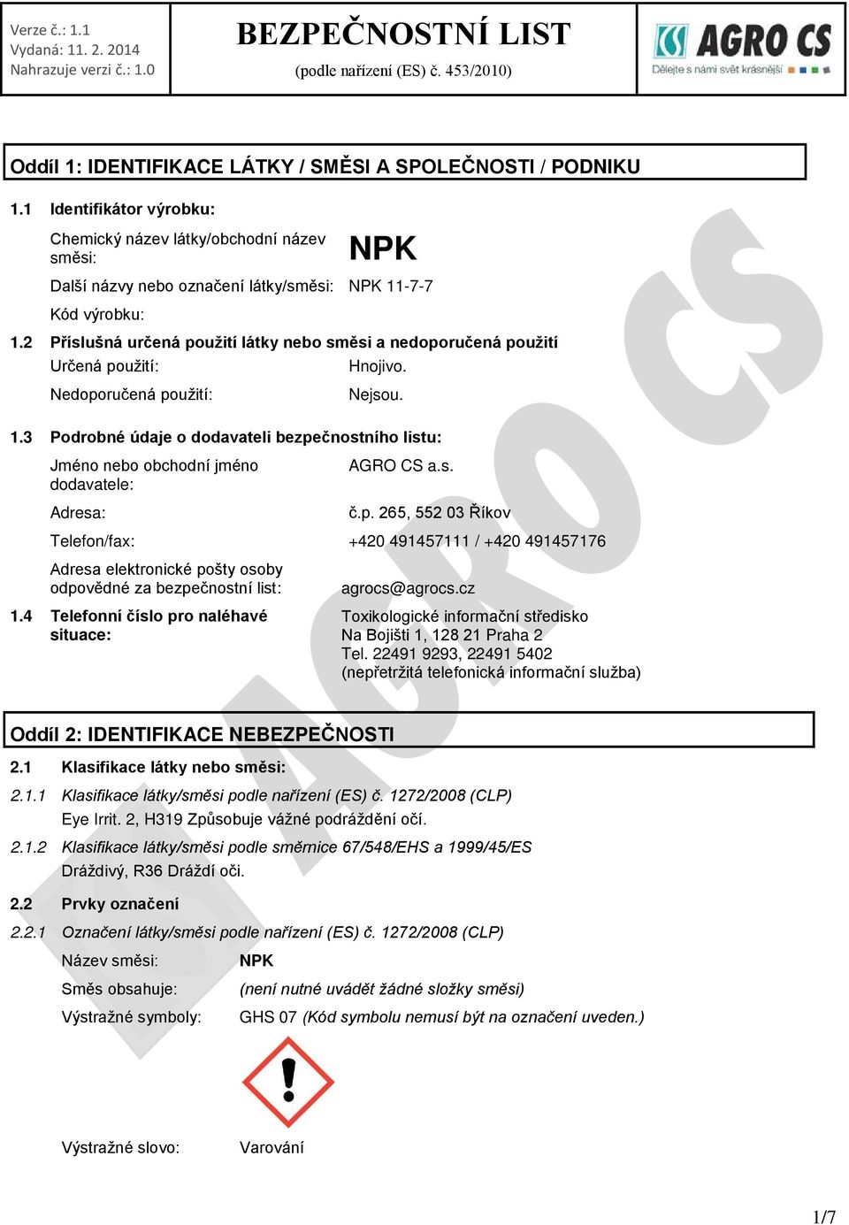 2 Příslušná určená použití látky nebo směsi a nedoporučená použití Určená použití: Hnojivo. Nedoporučená použití: Nejsou. 1.