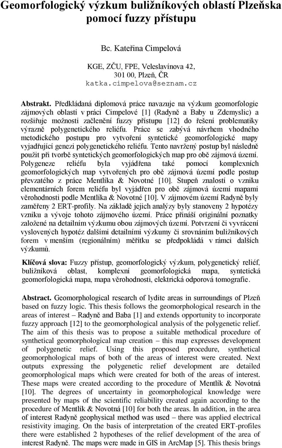 problematiky výrazně polygenetického reliéfu. Práce se zabývá návrhem vhodného metodického postupu pro vytvoření syntetické geomorfologické mapy vyjadřující genezi polygenetického reliéfu.