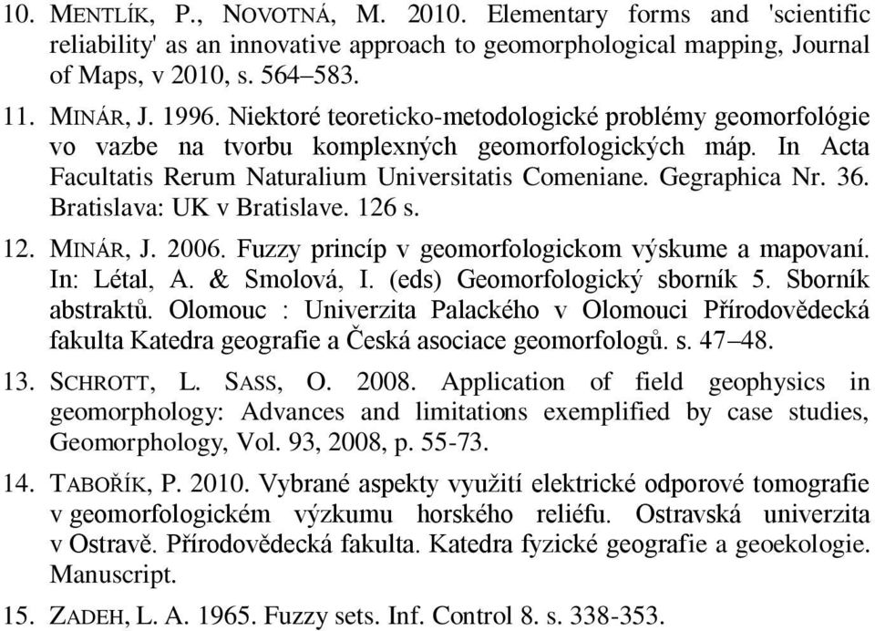 Bratislava: UK v Bratislave. 126 s. 12. MINÁR, J. 2006. Fuzzy princíp v geomorfologickom výskume a mapovaní. In: Létal, A. & Smolová, I. (eds) Geomorfologický sborník 5. Sborník abstraktů.