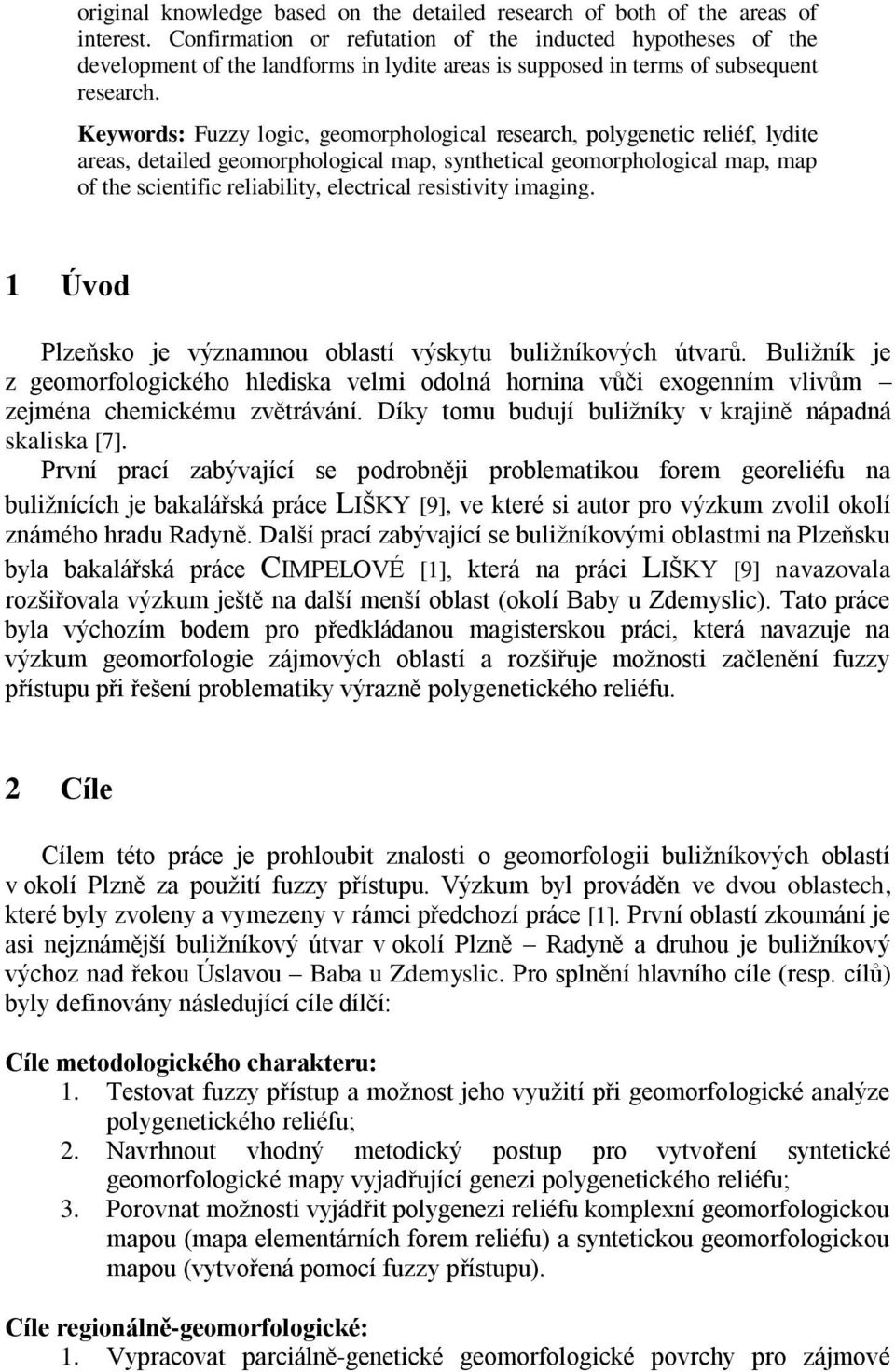 Keywords: Fuzzy logic, geomorphological research, polygenetic reliéf, lydite areas, detailed geomorphological map, synthetical geomorphological map, map of the scientific reliability, electrical