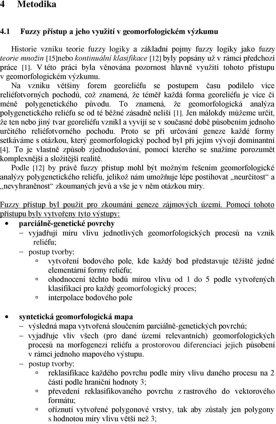 už v rámci předchozí práce [1]. V této práci byla věnována pozornost hlavně využití tohoto přístupu v geomorfologickém výzkumu.