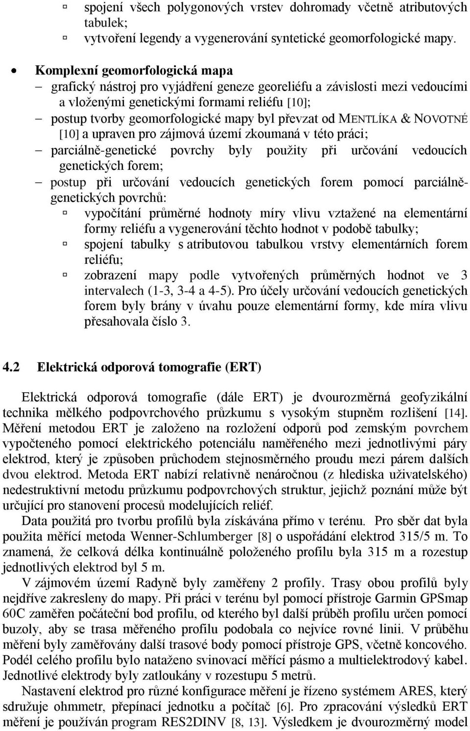 převzat od MENTLÍKA & NOVOTNÉ [10] a upraven pro zájmová území zkoumaná v této práci; parciálně-genetické povrchy byly použity při určování vedoucích genetických forem; postup při určování vedoucích