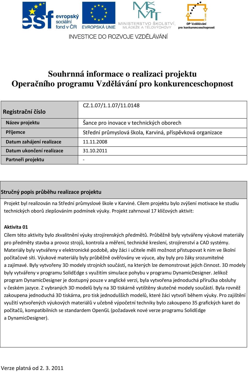 2011 Partneři projektu - Stručný popis průběhu realizace projektu Projekt byl realizován na Střední průmyslové škole v Karviné.