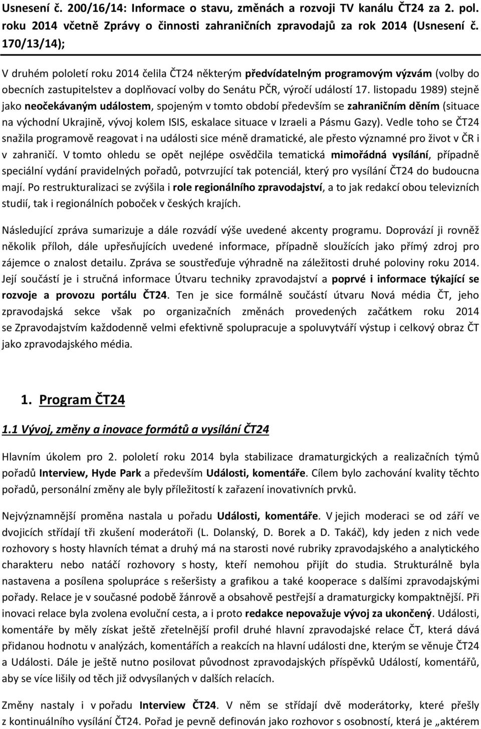 listopadu 1989) stejně jako neočekávaným událostem, spojeným v tomto období především se zahraničním děním (situace na východní Ukrajině, vývoj kolem ISIS, eskalace situace v Izraeli a Pásmu Gazy).