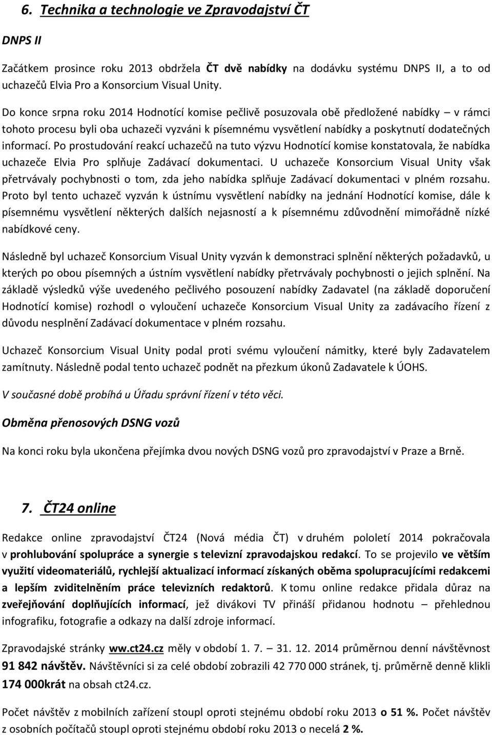 Po prostudování reakcí uchazečů na tuto výzvu Hodnotící komise konstatovala, že nabídka uchazeče Elvia Pro splňuje Zadávací dokumentaci.