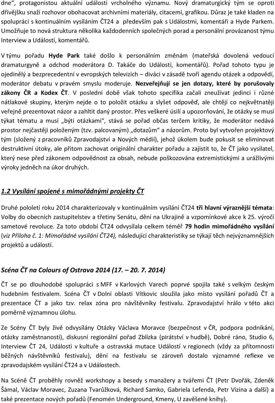 Umožňuje to nová struktura několika každodenních společných porad a personální provázanost týmu Interview a Událostí, komentářů.