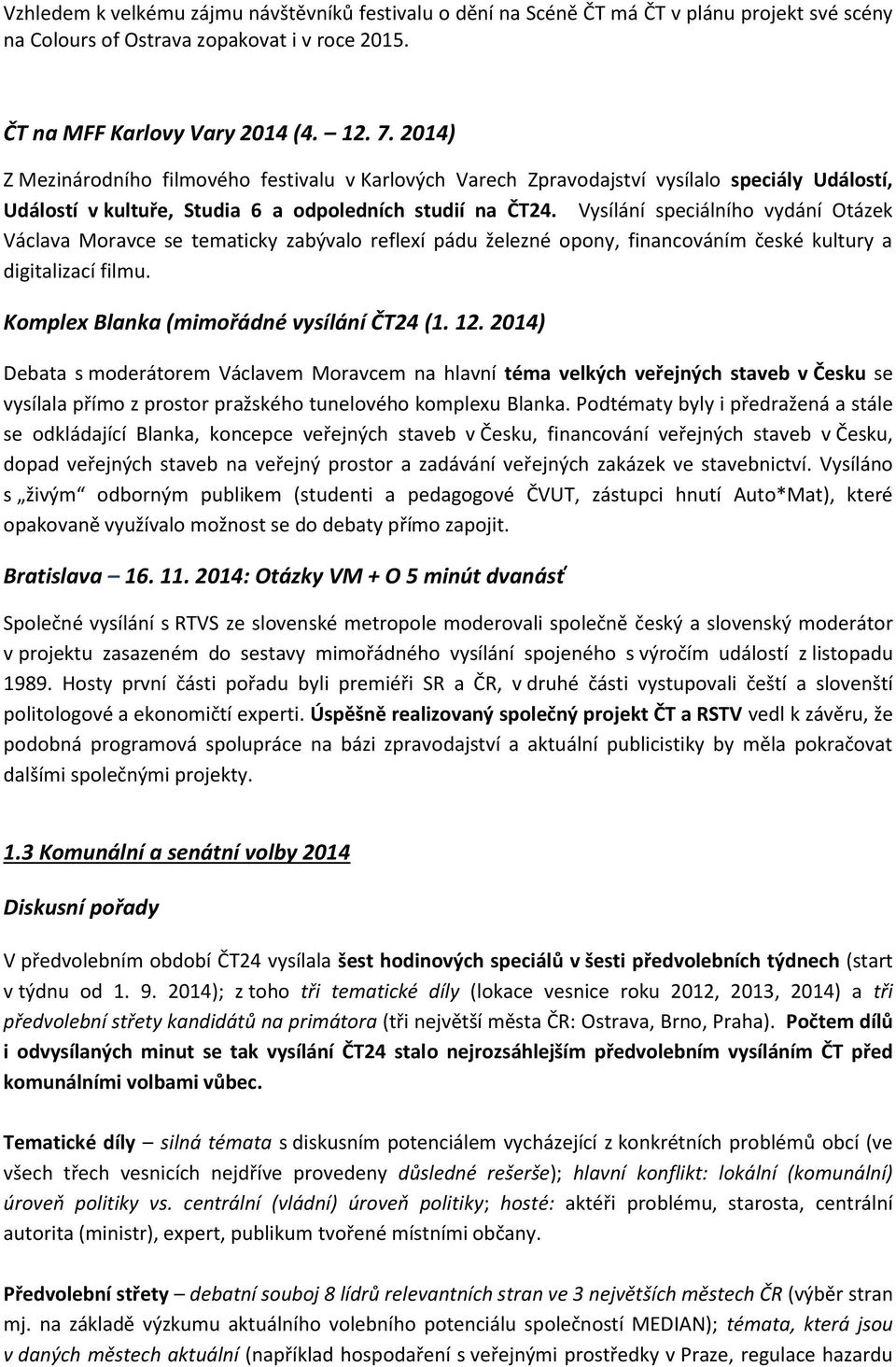 Vysílání speciálního vydání Otázek Václava Moravce se tematicky zabývalo reflexí pádu železné opony, financováním české kultury a digitalizací filmu. Komplex Blanka (mimořádné vysílání ČT24 (1. 12.