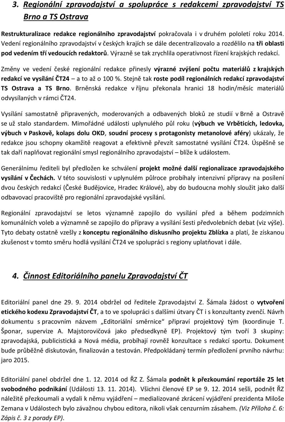 Výrazně se tak zrychlila operativnost řízení krajských redakcí. Změny ve vedení české regionální redakce přinesly výrazné zvýšení počtu materiálů z krajských redakcí ve vysílání ČT24 a to až o 100 %.