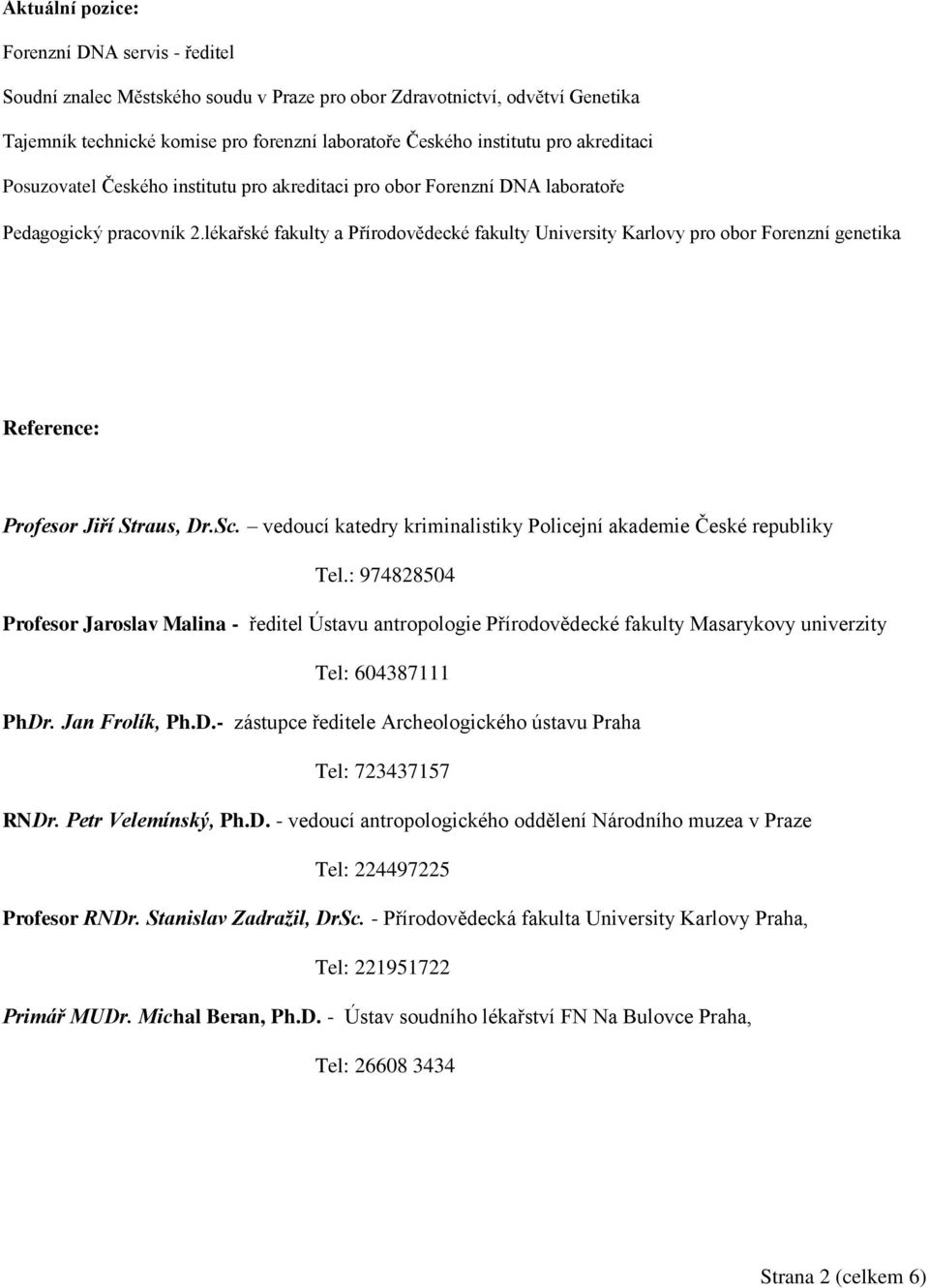 lékařské fakulty a Přírodovědecké fakulty University Karlovy pro obor Forenzní genetika Reference: Profesor Jiří Straus, Dr.Sc. vedoucí katedry kriminalistiky Policejní akademie České republiky Tel.