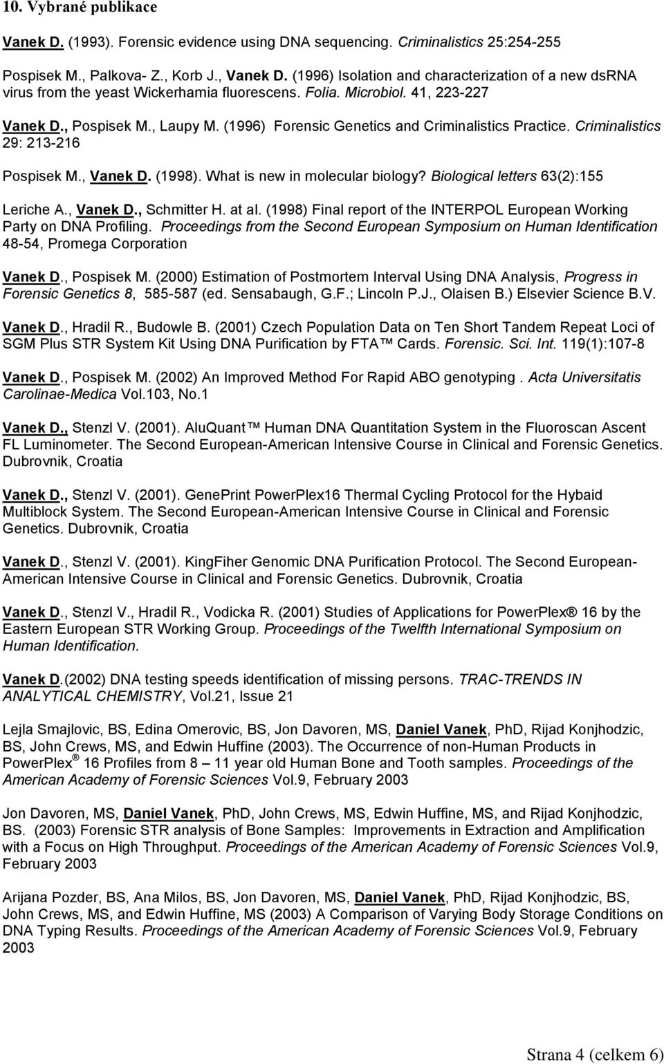 (1996) Forensic Genetics and Criminalistics Practice. Criminalistics 29: 213-216 Pospisek M., Vanek D. (1998). What is new in molecular biology? Biological letters 63(2):155 Leriche A., Vanek D., Schmitter H.
