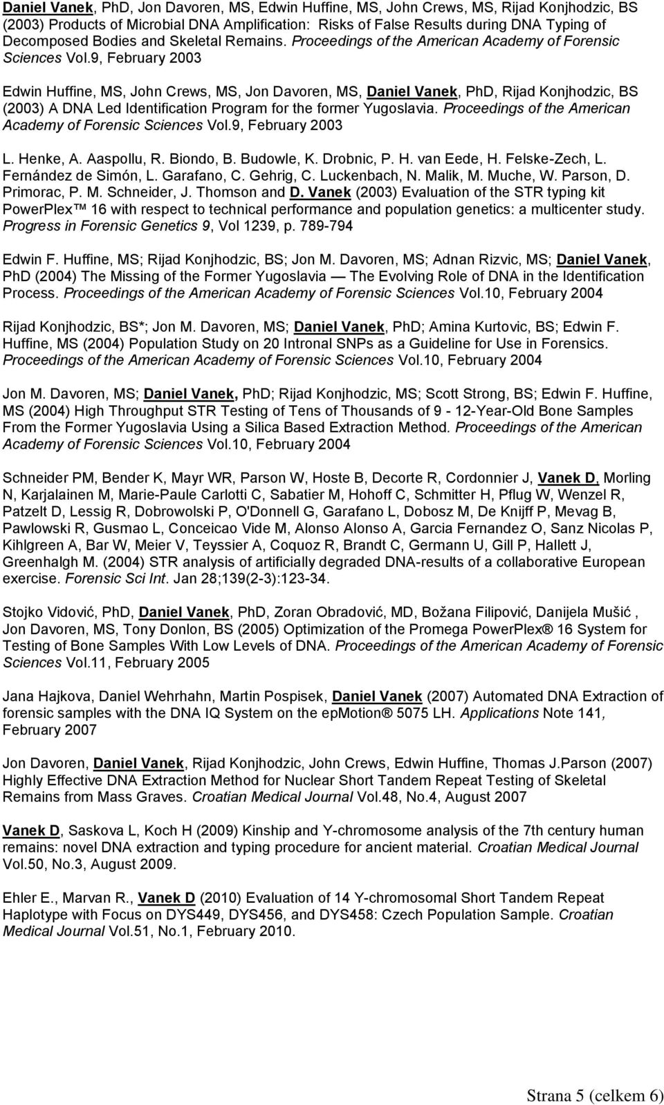9, February 2003 Edwin Huffine, MS, John Crews, MS, Jon Davoren, MS, Daniel Vanek, PhD, Rijad Konjhodzic, BS (2003) A DNA Led Identification Program for the former Yugoslavia.