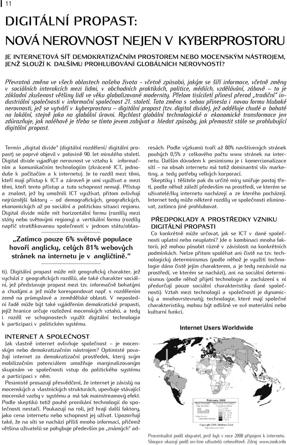 zábavě to je základní zkušenost většiny lidí ve věku globalizované modernity. Přelom tisíciletí přinesl přerod tradiční industriální společnosti v informační společnost 21. století.