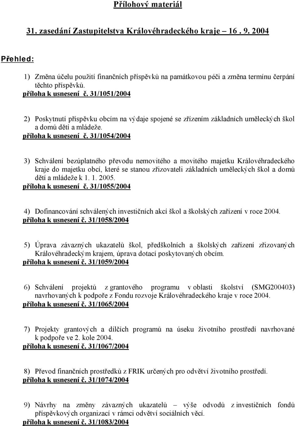 31/1054/2004 3) Schválení bezúplatného převodu nemovitého a movitého majetku Královéhradeckého kraje do majetku obcí, které se stanou zřizovateli základních uměleckých škol a domů dětí a mládeže k 1.