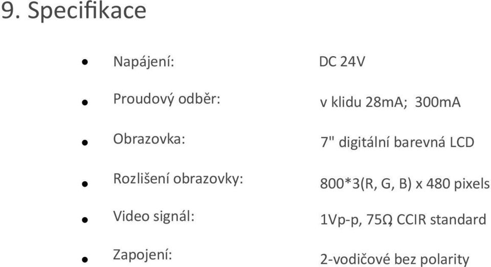 Rozlišení obrazovky: 800*3(R, G, B) x 480 pixels Video