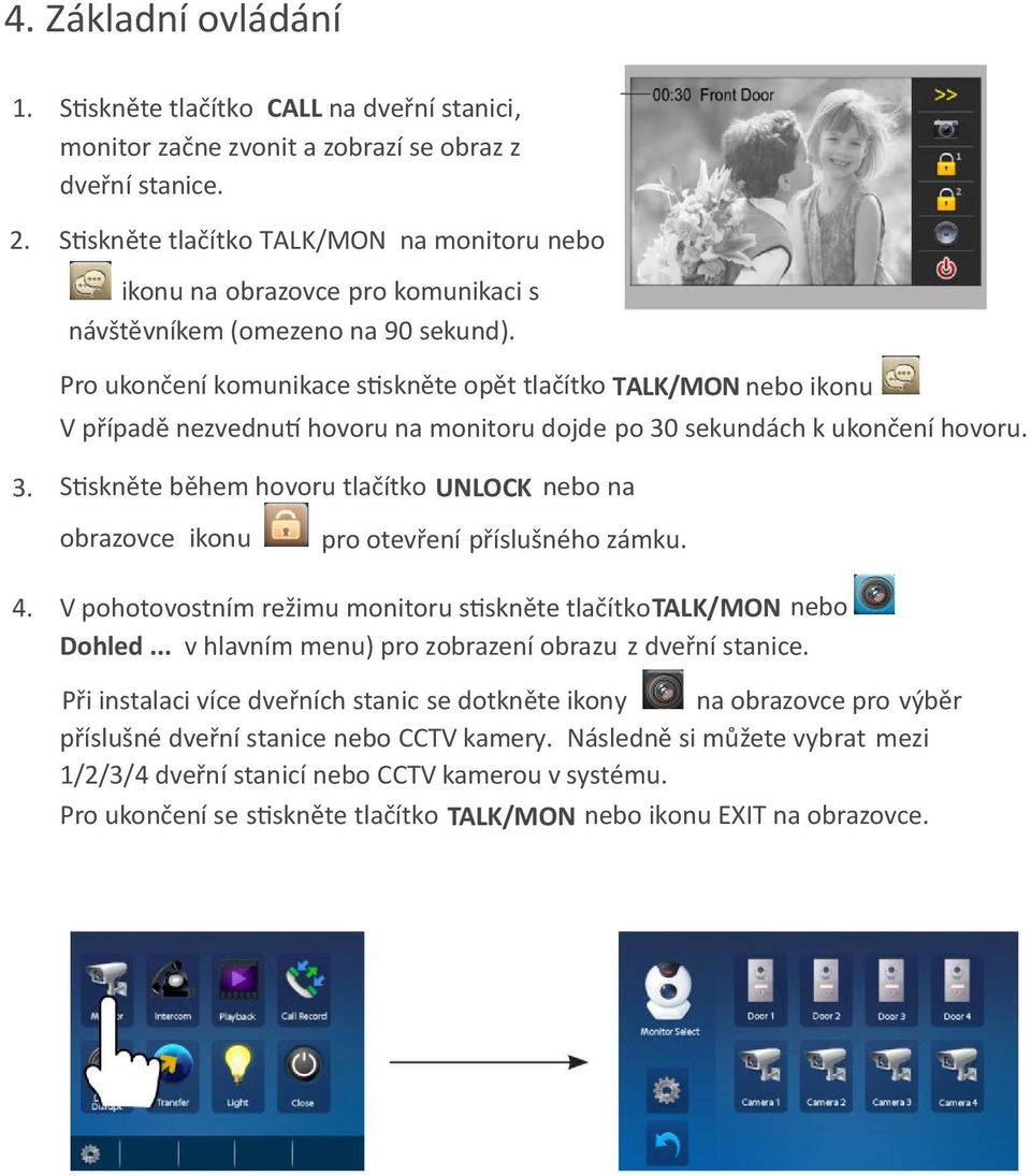 Pro ukončení komunikace s skněte opět tlačítko TALK/MON nebo ikonu V případě nezvednu hovoru na monitoru dojde po 30