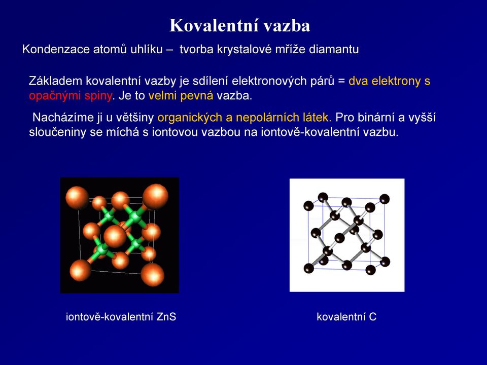 Je to velmi pevná vazba. Nacházíme ji u většiny organických a nepolárních látek.