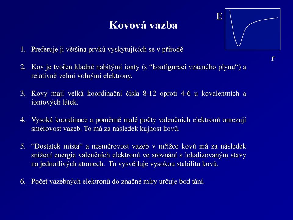 Kovy mají velká koordinační čísla 8-12 oproti 4-6 u kovalentních a iontových látek. 4. Vysoká koordinace a poměrně malé počty valenčních elektronů omezují směrovost vazeb.