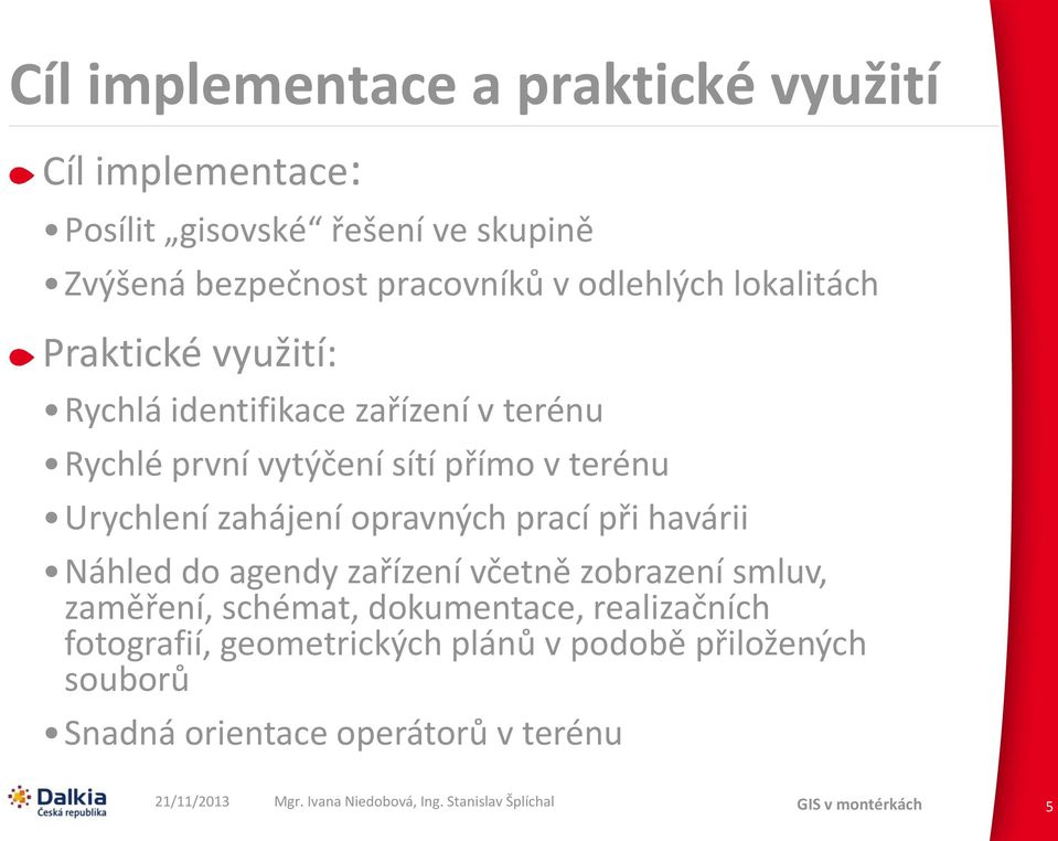 terénu Urychlení zahájení opravných prací při havárii Náhled do agendy zařízení včetně zobrazení smluv, zaměření,