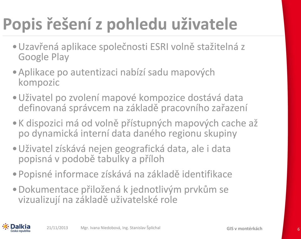 přístupných mapových cache až po dynamická interní data daného regionu skupiny Uživatel získává nejen geografická data, ale i data popisná v