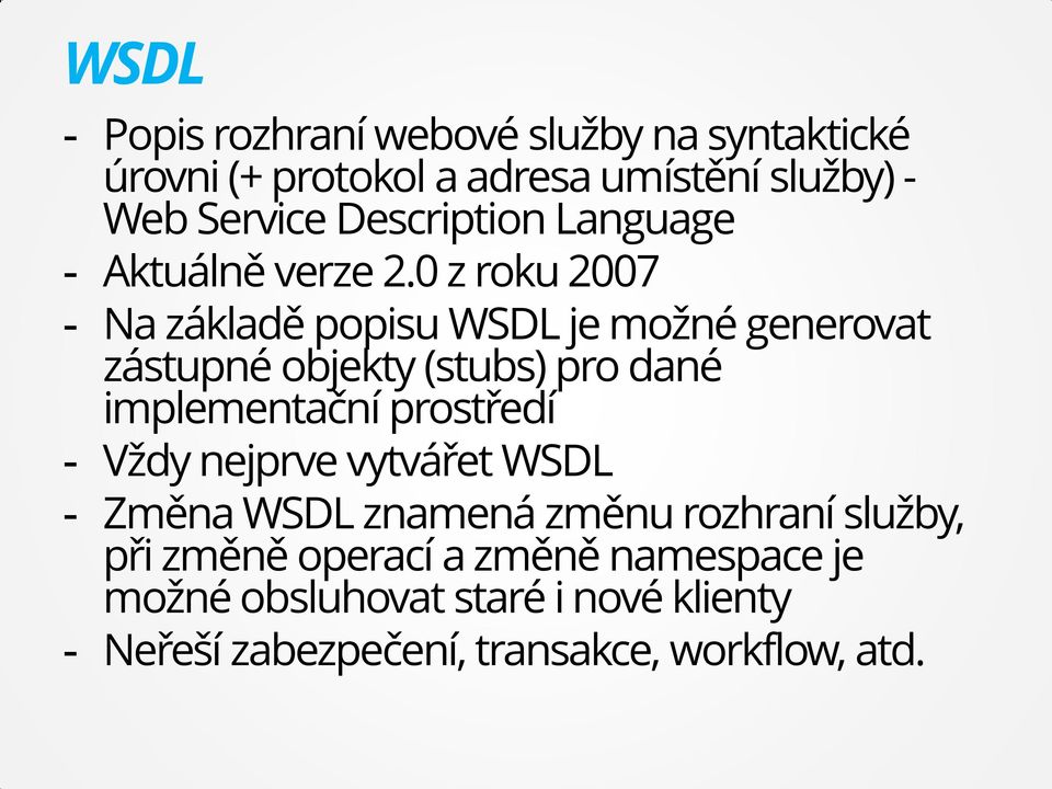 0 z roku 2007 - Na základě popisu WSDL je možné generovat zástupné objekty (stubs) pro dané implementační prostředí
