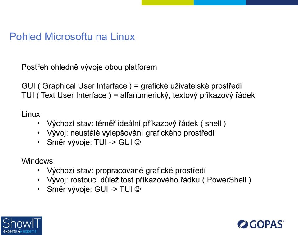 ideální příkazový řádek ( shell ) Vývoj: neustálé vylepšování grafického prostředí Směr vývoje: TUI -> GUI Windows