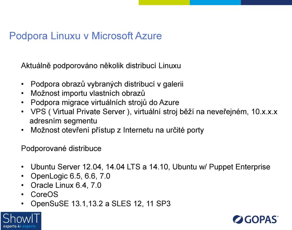 neveřejném, 10.x.x.x adresním segmentu Možnost otevření přístup z Internetu na určité porty Podporované distribuce Ubuntu Server 12.