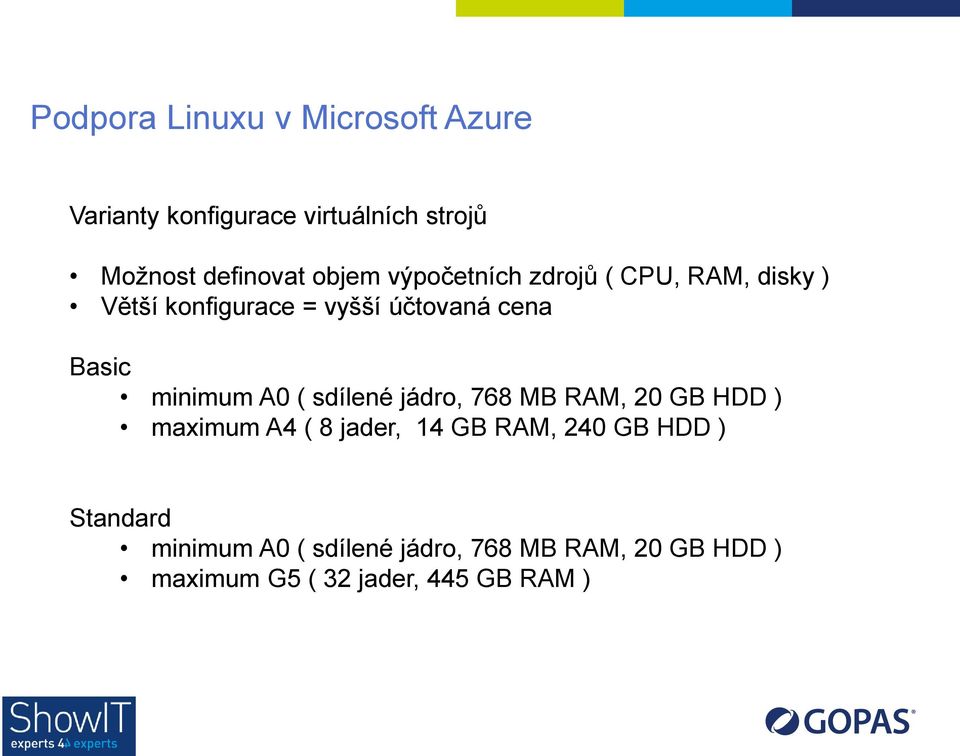 minimum A0 ( sdílené jádro, 768 MB RAM, 20 GB HDD ) maximum A4 ( 8 jader, 14 GB RAM, 240 GB