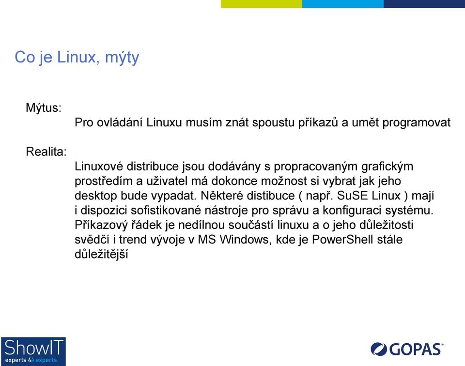 Některé distibuce ( např. SuSE Linux ) mají i dispozici sofistikované nástroje pro správu a konfiguraci systému.