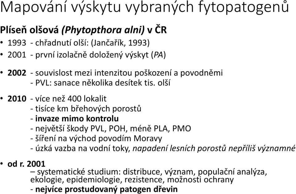 olší 2010 - více než 400 lokalit - tisíce km břehových porostů - invaze mimo kontrolu - největší škody PVL, POH, méně PLA, PMO - šíření na východ povodím Moravy