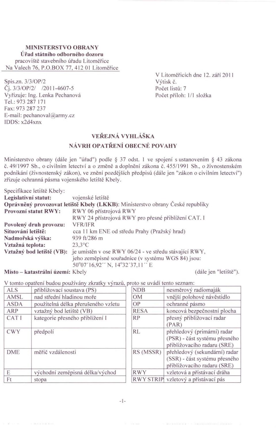 Počet listů: 7 Počet příloh: 1/1 složka VEŘEJNÁ VYHLÁŠKA Á VRH OPATŘE Í OBEC É POVAHY Ministerstvo obrany (dále jen "úřad") podle 37 odst. 1 ve spojení s ustanovením 43 zákona č. 4911997 Sb.