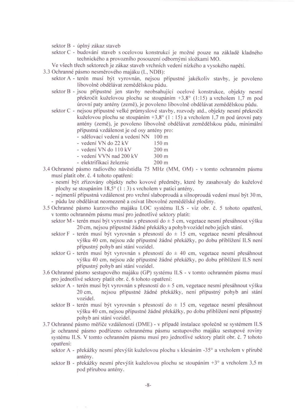 3 Ochranné pásmo nesměrového majáku (L, NDB): sektor A - terén musí být vyrovnán, nejsou přípustné jakékoliv stavby, je povoleno libovolně obdělávat zemědělskou půdu.