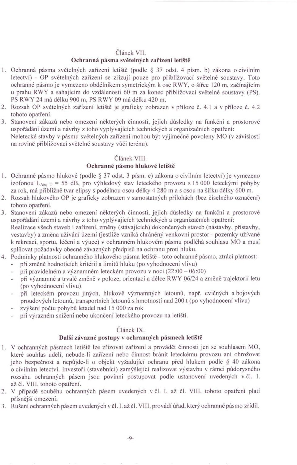 Toto ochranné pásmo je vymezeno obdélníkem symetrickým k ose RWY, o šířce 120 m, začínajícím u prahu RWY a sahajícím do vzdálenosti 60 m za konec přibližovací světelné soustavy (PS).