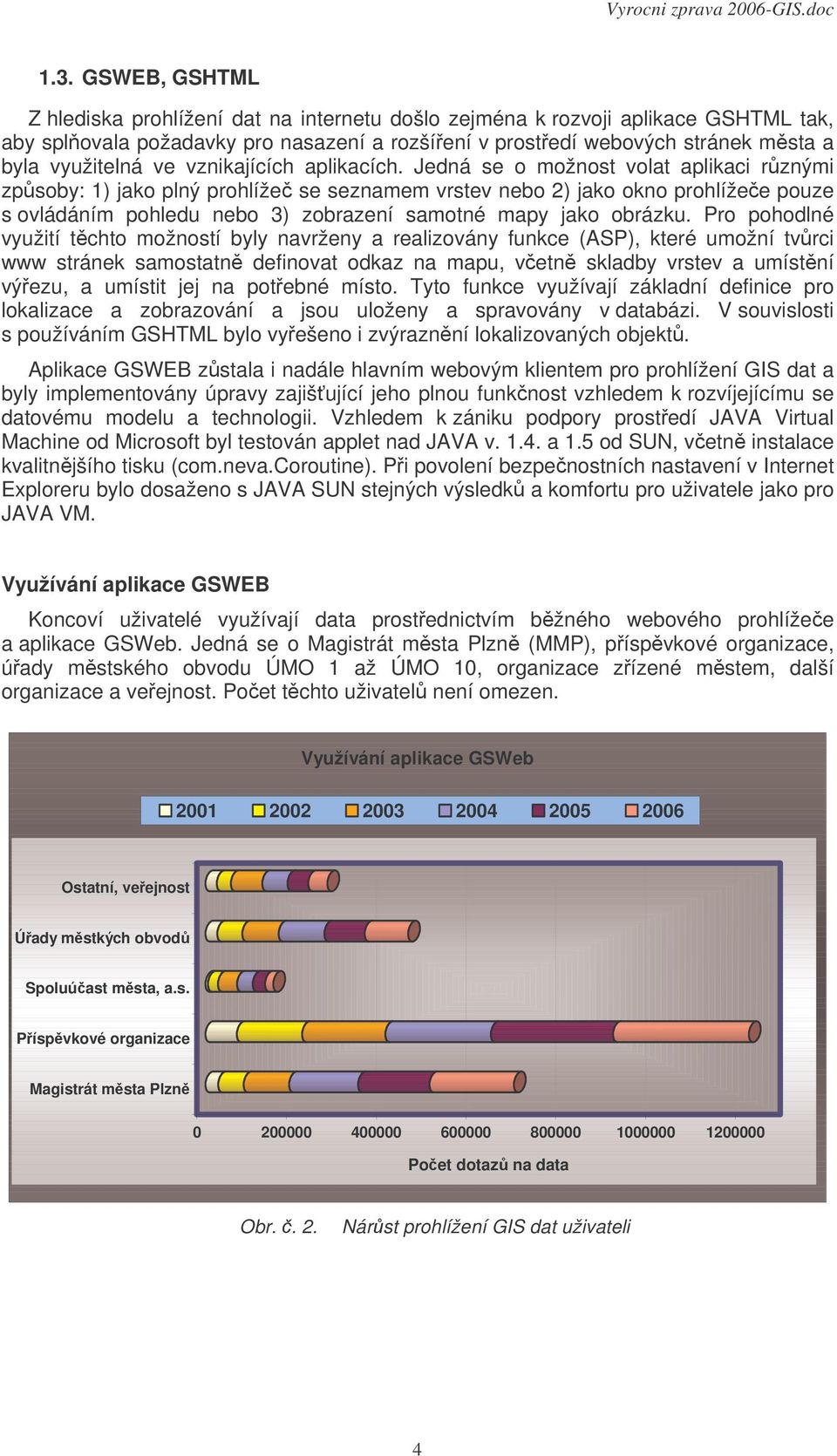 Jedná se o možnost volat aplikaci rznými zpsoby: 1) jako plný prohlíže se seznamem vrstev nebo 2) jako okno prohlížee pouze s ovládáním pohledu nebo 3) zobrazení samotné mapy jako obrázku.