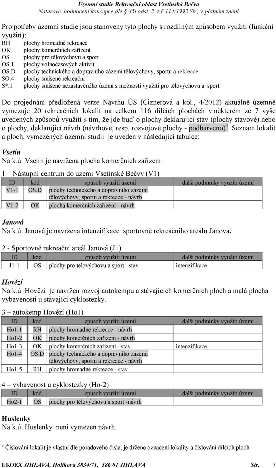 rekreační plochy smíšené nezastavěného území s možností využití pro tělovýchovu a sport Do projednání předložená verze Návrhu ÚS (Ciznerová a kol.