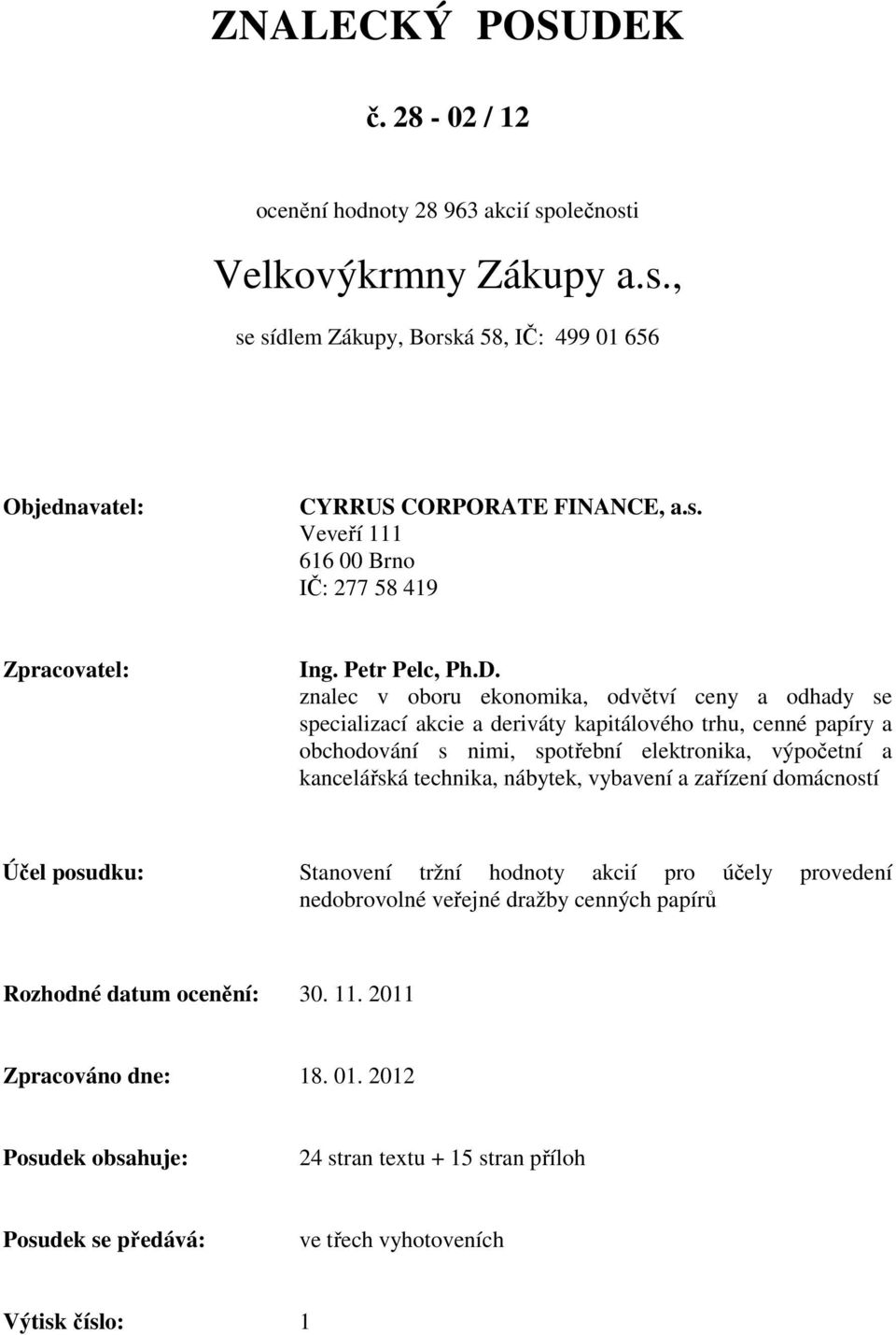 znalec v oboru ekonomika, odvětví ceny a odhady se specializací akcie a deriváty kapitálového trhu, cenné papíry a obchodování s nimi, spotřební elektronika, výpočetní a kancelářská technika,