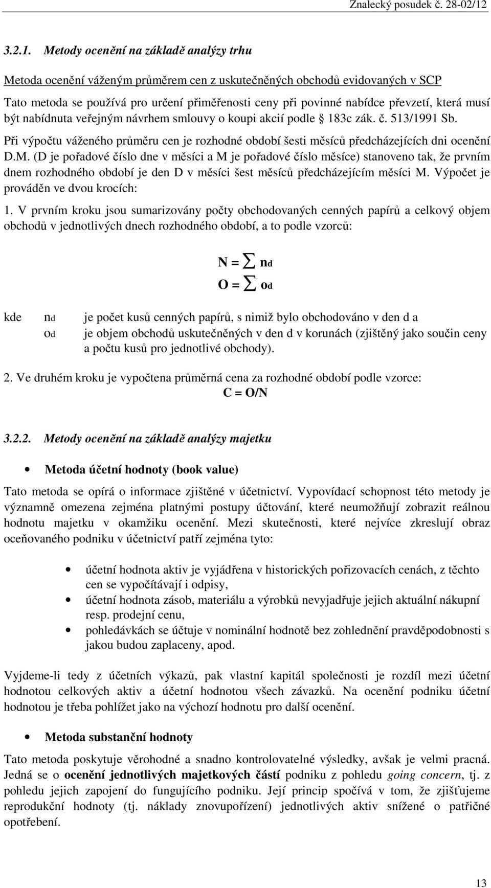 která musí být nabídnuta veřejným návrhem smlouvy o koupi akcií podle 183c zák. č. 513/1991 Sb. Při výpočtu váženého průměru cen je rozhodné období šesti měsíců předcházejících dni ocenění D.M.