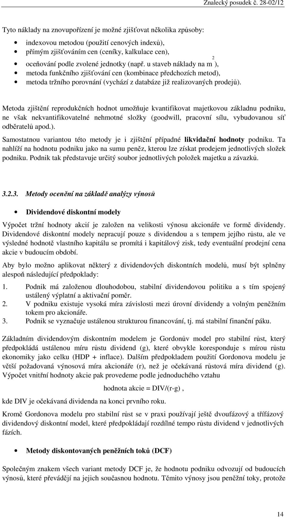 Metoda zjištění reprodukčních hodnot umožňuje kvantifikovat majetkovou základnu podniku, ne však nekvantifikovatelné nehmotné složky (goodwill, pracovní sílu, vybudovanou síť odběratelů apod.).