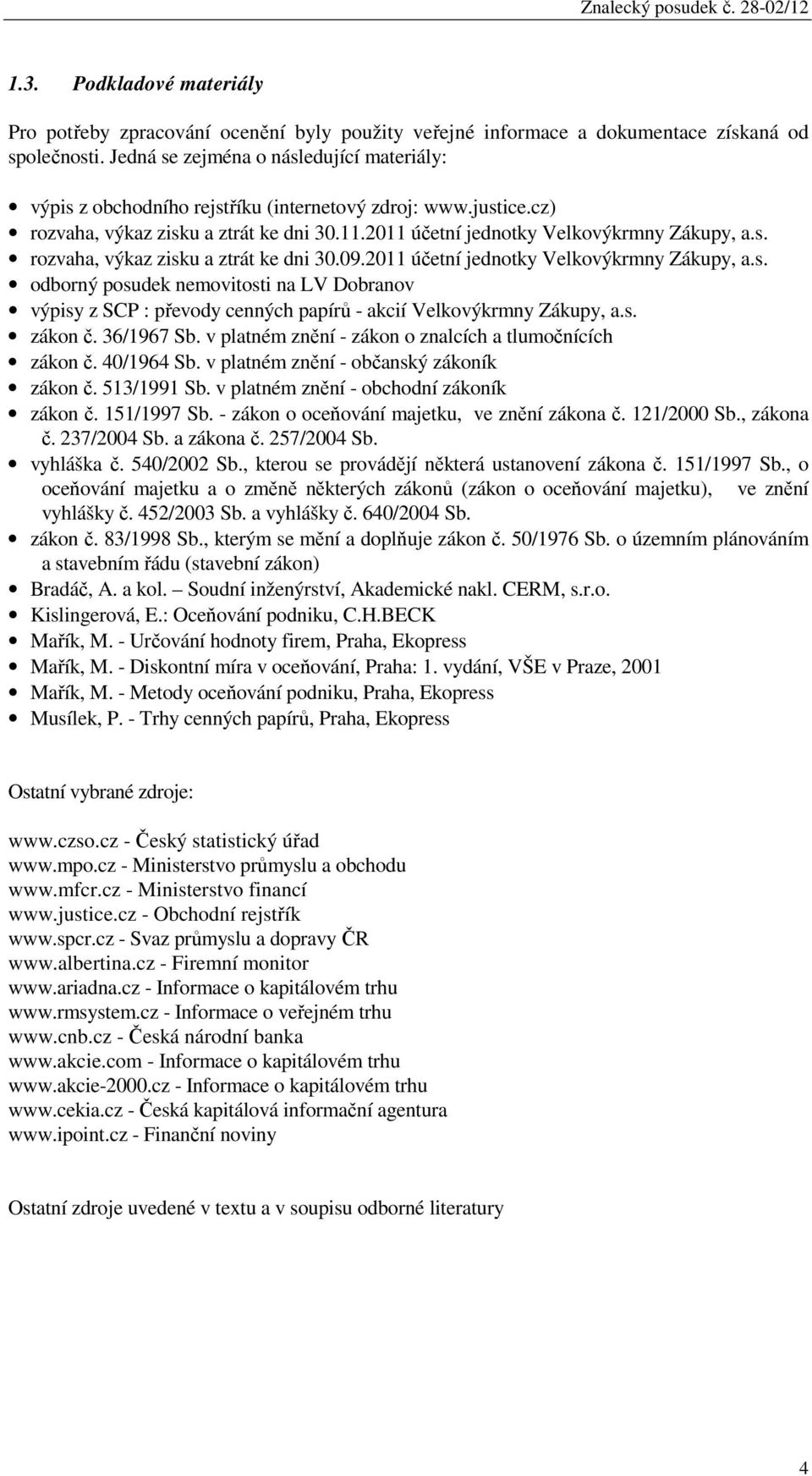 2011 účetní jednotky Velkovýkrmny Zákupy, a.s. odborný posudek nemovitosti na LV Dobranov výpisy z SCP : převody cenných papírů - akcií Velkovýkrmny Zákupy, a.s. zákon č. 36/1967 Sb.
