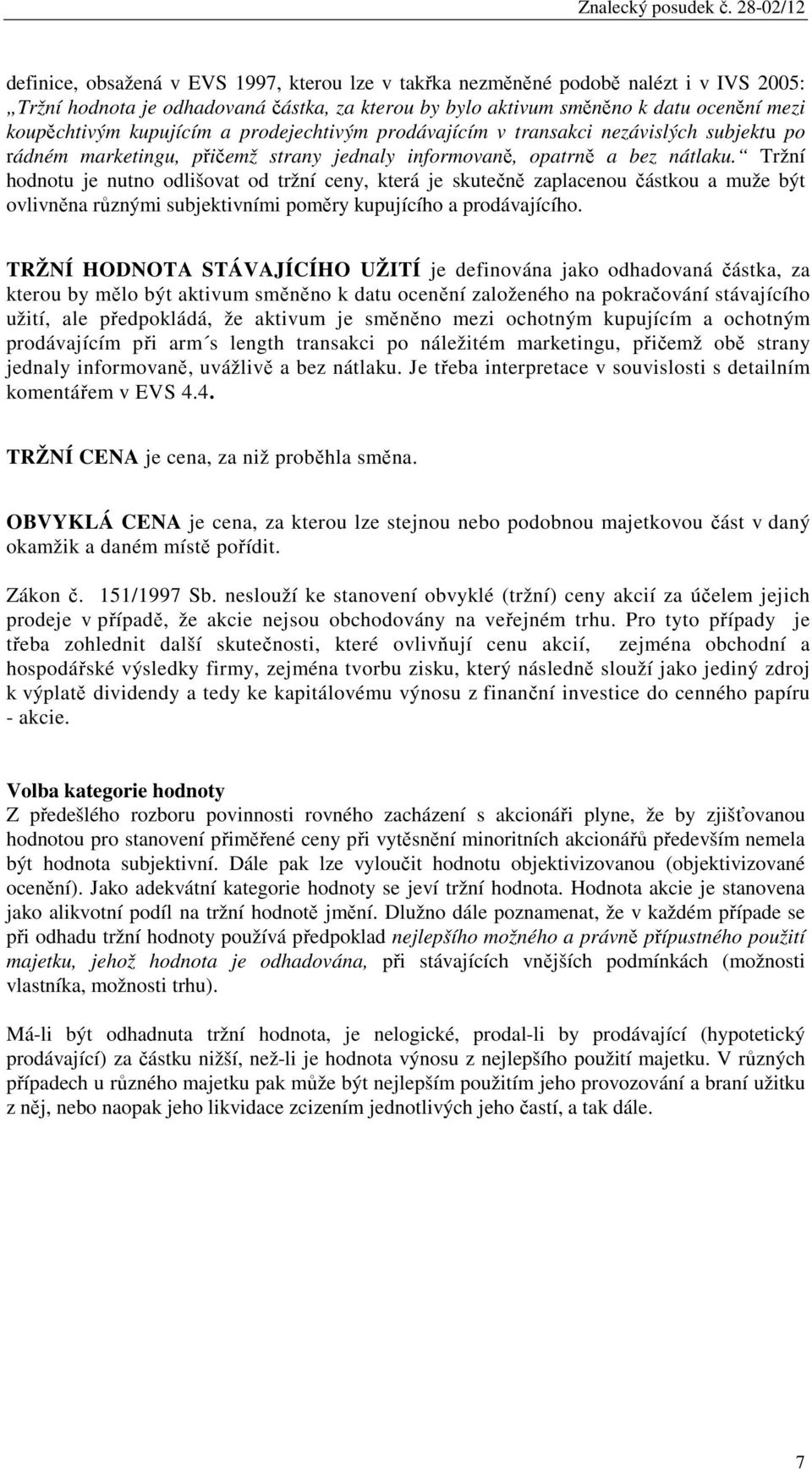 Tržní hodnotu je nutno odlišovat od tržní ceny, která je skutečně zaplacenou částkou a muže být ovlivněna různými subjektivními poměry kupujícího a prodávajícího.