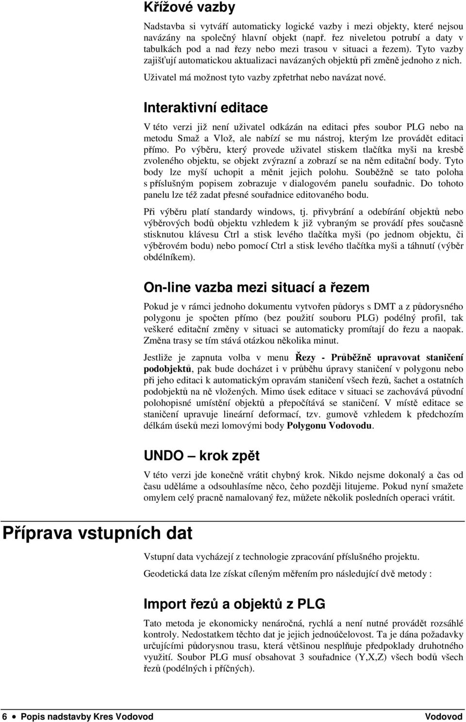 Uživatel má možnost tyto vazby zpřetrhat nebo navázat nové.