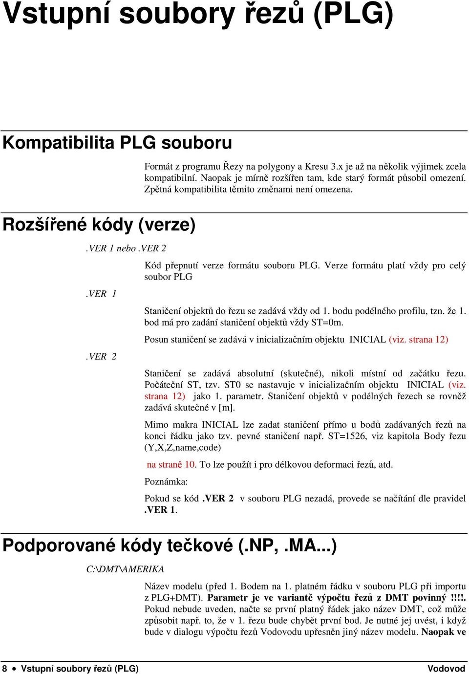 Verze formátu platí vždy pro celý soubor PLG Staničení objektů do řezu se zadává vždy od 1. bodu podélného profilu, tzn. že 1. bod má pro zadání staničení objektů vždy ST=0m.