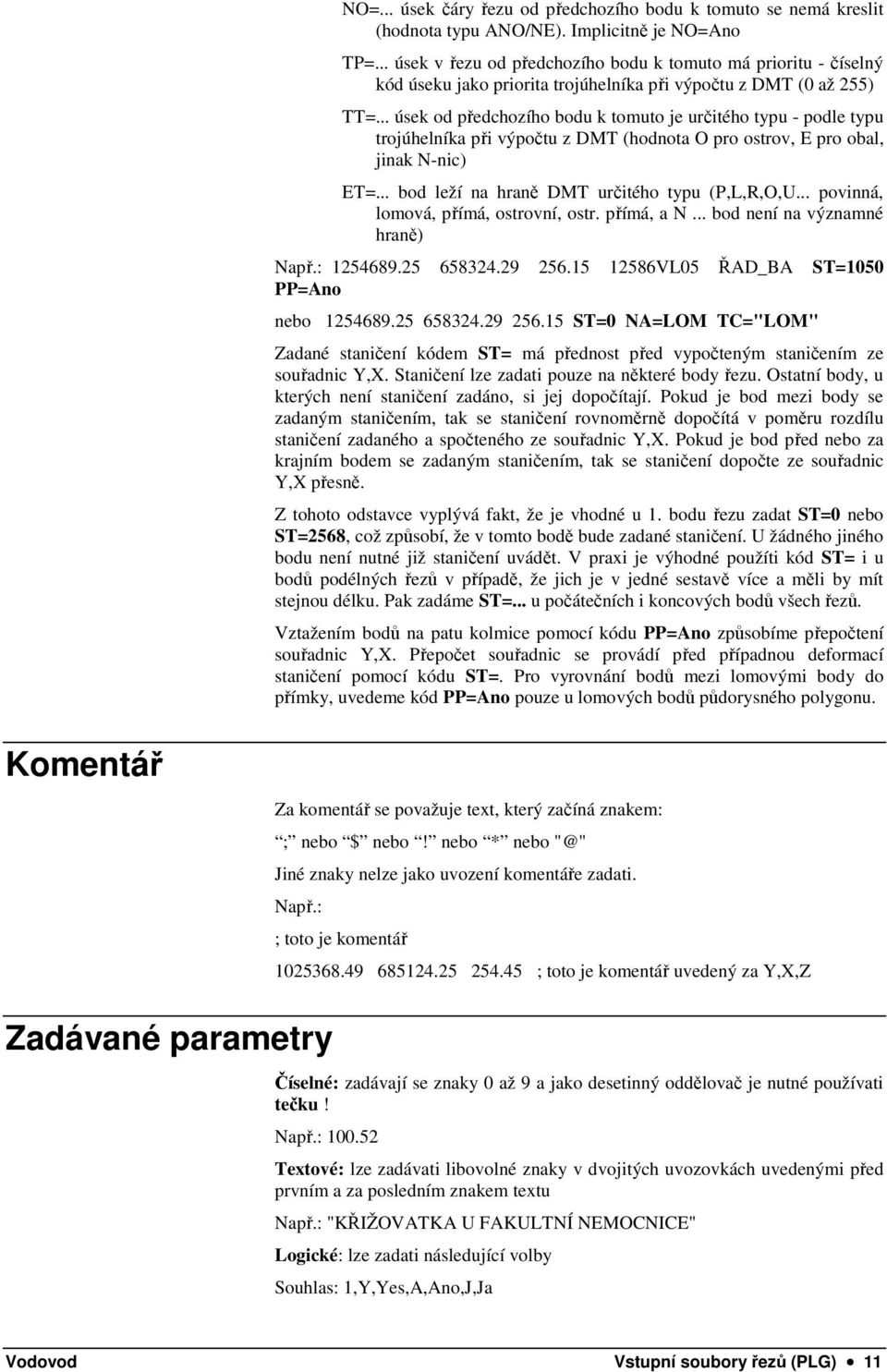 .. úsek od předchozího bodu k tomuto je určitého typu - podle typu trojúhelníka při výpočtu z DMT (hodnota O pro ostrov, E pro obal, jinak N-nic) ET=... bod leží na hraně DMT určitého typu (P,L,R,O,U.