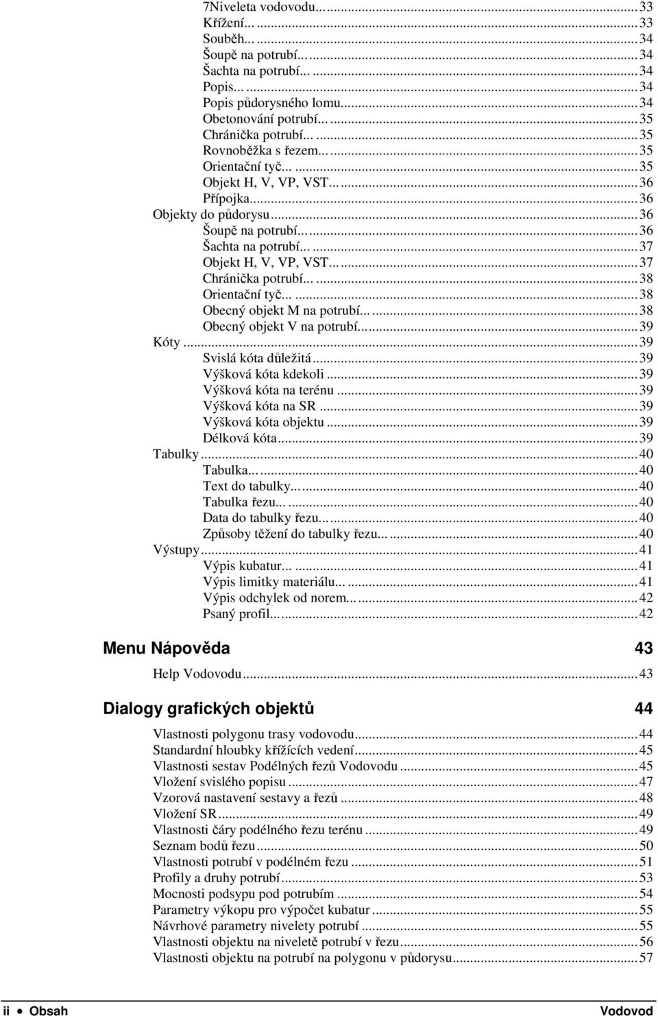 ..37 Chránička potrubí......38 Orientační tyč......38 Obecný objekt M na potrubí......38 Obecný objekt V na potrubí...39 Kóty...39 Svislá kóta důležitá...39 Výšková kóta kdekoli.