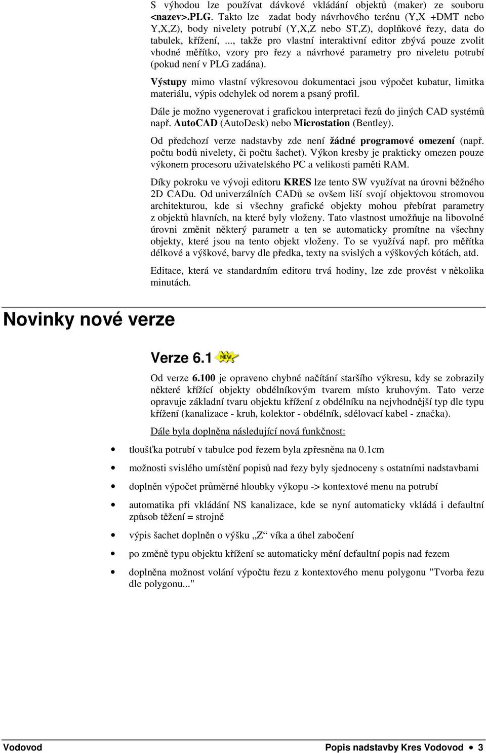 .., takže pro vlastní interaktivní editor zbývá pouze zvolit vhodné měřítko, vzory pro řezy a návrhové parametry pro niveletu potrubí (pokud není v PLG zadána).