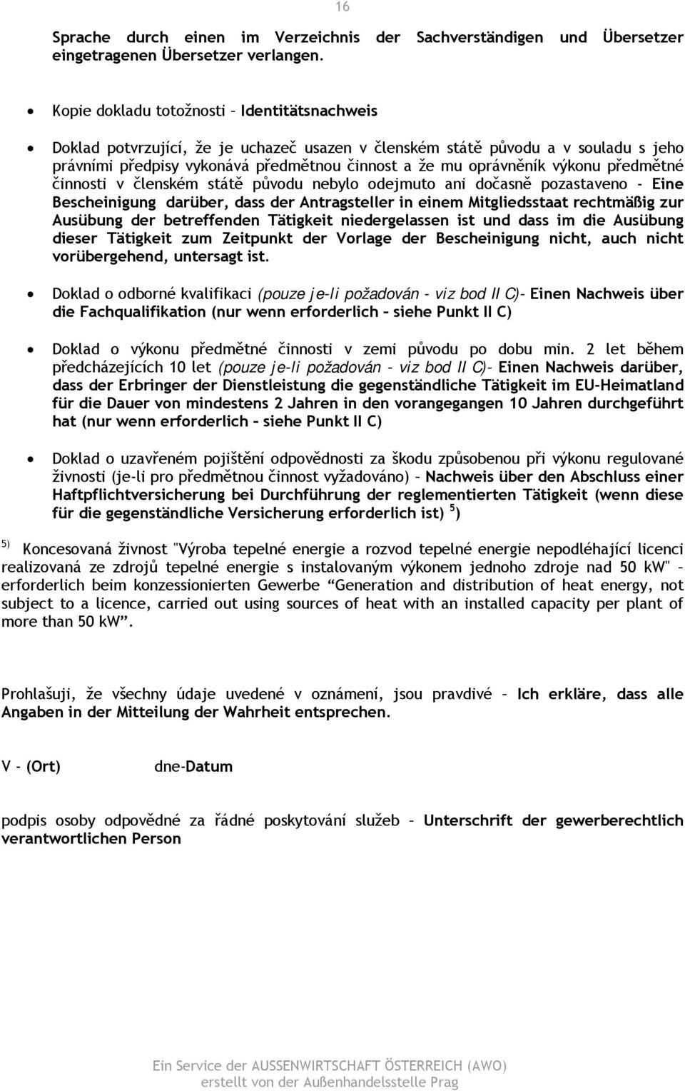 výkonu předmětné činnosti v členském státě původu nebylo odejmuto ani dočasně pozastaveno - Eine Bescheinigung darüber, dass der Antragsteller in einem Mitgliedsstaat rechtmäßig zur Ausübung der