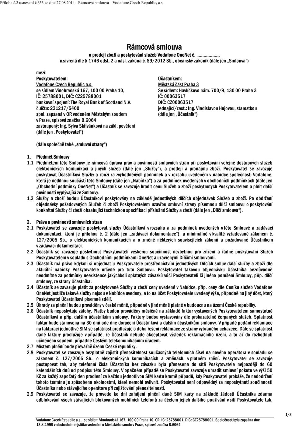 V. č.účtu: 221217/5400 spol. zapsaná v OR vedeném Městským soudem v Praze, spisová značka B.6064 zastoupený: Ing. Sylva Skřivánková na zákl.